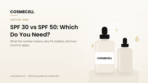 Cosmecell guide: SPF 30 vs SPF 50 sunscreen for Indian skin and sun
